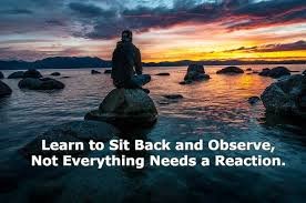 Learn to sit back and observe. not everything needs